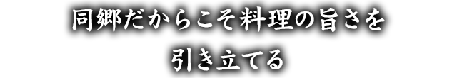 同郷だからこそ料理の旨さを引き立てる